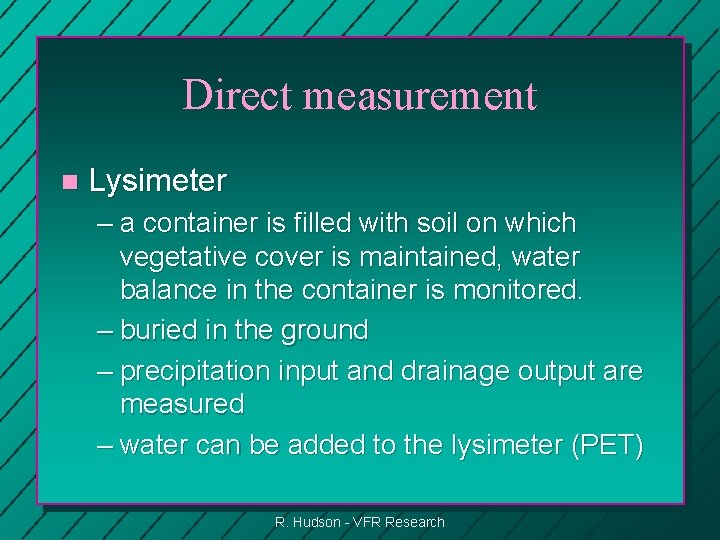 Direct measurement n Lysimeter – a container is filled with soil on which vegetative