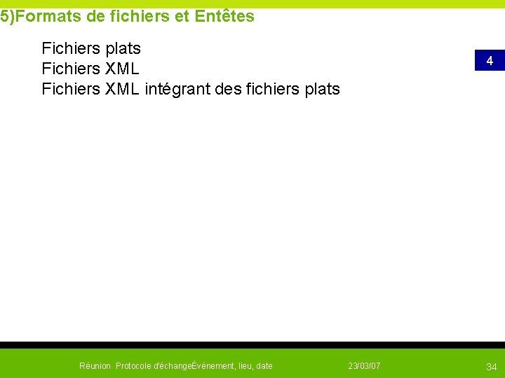  5)Formats de fichiers et Entêtes Fichiers plats Fichiers XML intégrant des fichiers plats