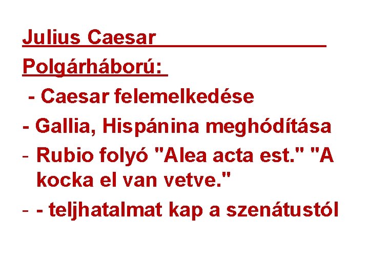 Julius Caesar Polgárháború: - Caesar felemelkedése - Gallia, Hispánina meghódítása - Rubio folyó "Alea