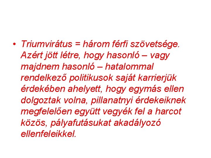  • Triumvirátus = három férfi szövetsége. Azért jött létre, hogy hasonló – vagy