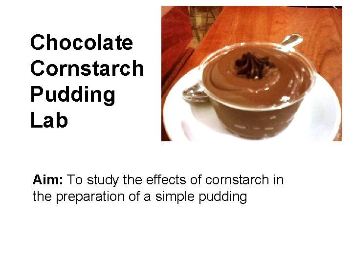 Chocolate Cornstarch Pudding Lab Aim: To study the effects of cornstarch in the preparation