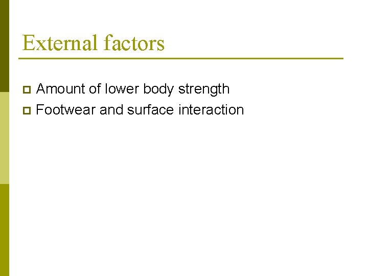 External factors Amount of lower body strength p Footwear and surface interaction p 