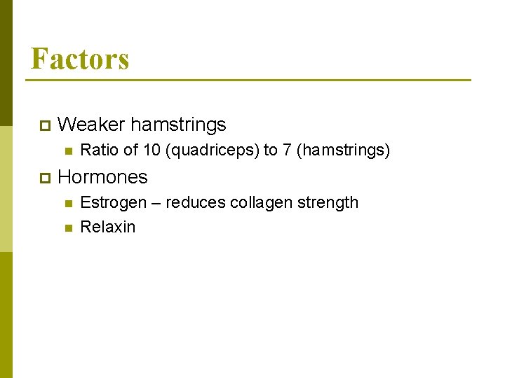 Factors p Weaker hamstrings n p Ratio of 10 (quadriceps) to 7 (hamstrings) Hormones