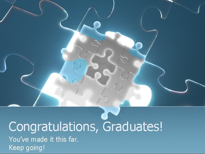 Congratulations, Graduates! You’ve made it this far. Keep going! Congratulations, Graduates! You’ve made it this far. Keep going!