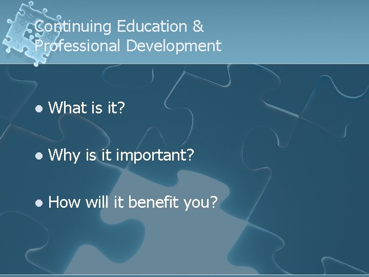 Continuing Education & Professional Development l What is it? l Why is it important? Continuing Education & Professional Development l What is it? l Why is it important?