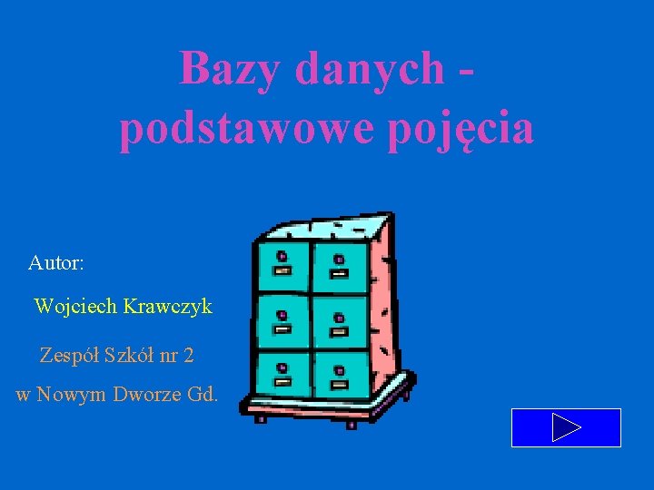 Bazy danych podstawowe pojęcia Autor: Wojciech Krawczyk Zespół Szkół nr 2 w Nowym Dworze