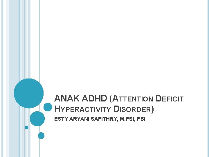 ANAK ADHD (ATTENTION DEFICIT HYPERACTIVITY DISORDER) ESTY ARYANI SAFITHRY, M. PSI, PSI 