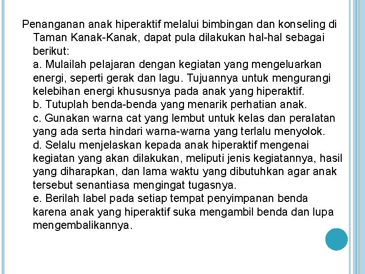 Penanganan anak hiperaktif melalui bimbingan dan konseling di Taman Kanak-Kanak, dapat pula dilakukan hal-hal