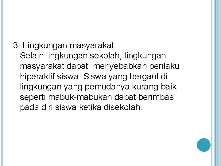 3. Lingkungan masyarakat Selain lingkungan sekolah, lingkungan masyarakat dapat, menyebabkan perilaku hiperaktif siswa. Siswa