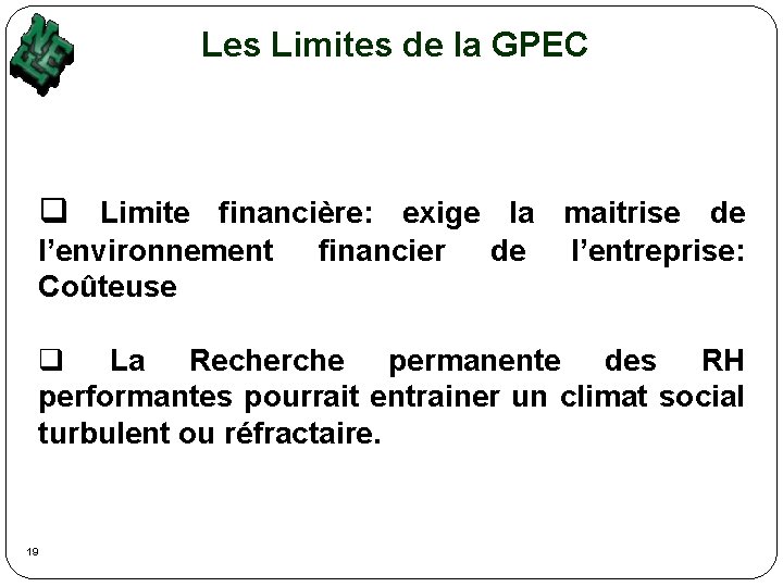 Les Limites de la GPEC q Limite financière: exige la maitrise de l’environnement Coûteuse