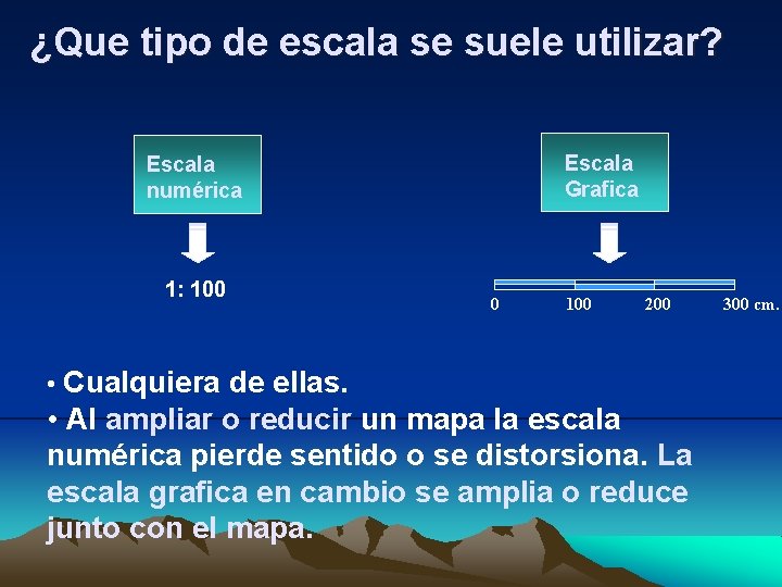 ¿Que tipo de escala se suele utilizar? Escala Grafica Escala numérica 1: 100 0