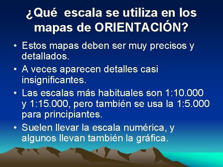 ¿Qué escala se utiliza en los mapas de ORIENTACIÓN? • Estos mapas deben ser