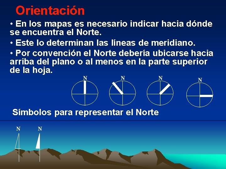 Orientación • En los mapas es necesario indicar hacia dónde se encuentra el Norte.
