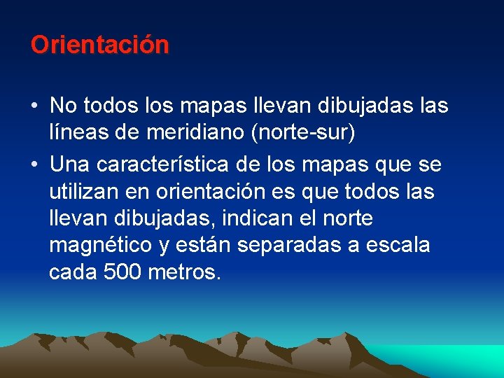 Orientación • No todos los mapas llevan dibujadas líneas de meridiano (norte-sur) • Una