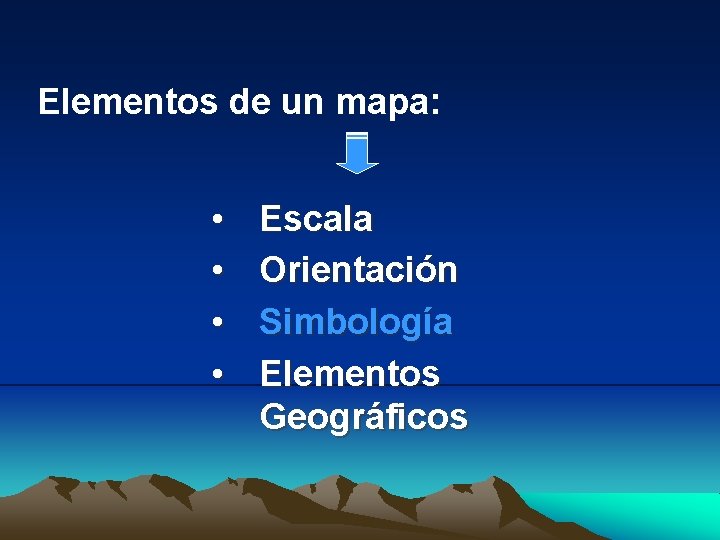 Elementos de un mapa: • • Escala Orientación Simbología Elementos Geográficos 
