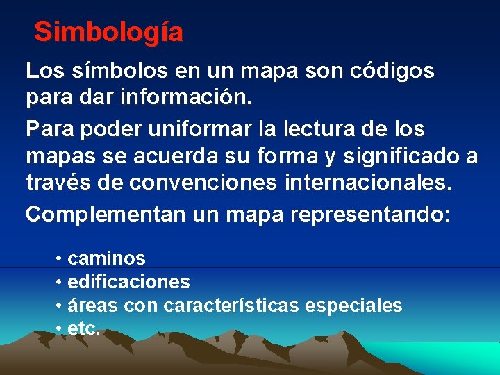 Simbología Los símbolos en un mapa son códigos para dar información. Para poder uniformar