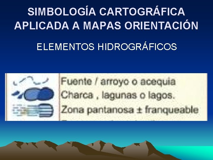 SIMBOLOGÍA CARTOGRÁFICA APLICADA A MAPAS ORIENTACIÓN ELEMENTOS HIDROGRÁFICOS 
