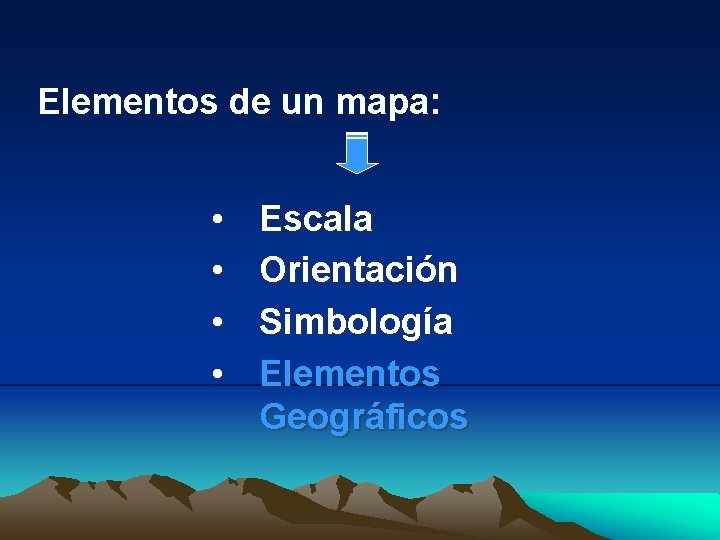 Elementos de un mapa: • • Escala Orientación Simbología Elementos Geográficos 
