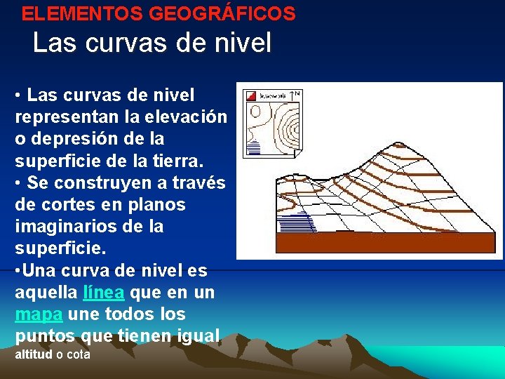 ELEMENTOS GEOGRÁFICOS Las curvas de nivel • Las curvas de nivel representan la elevación