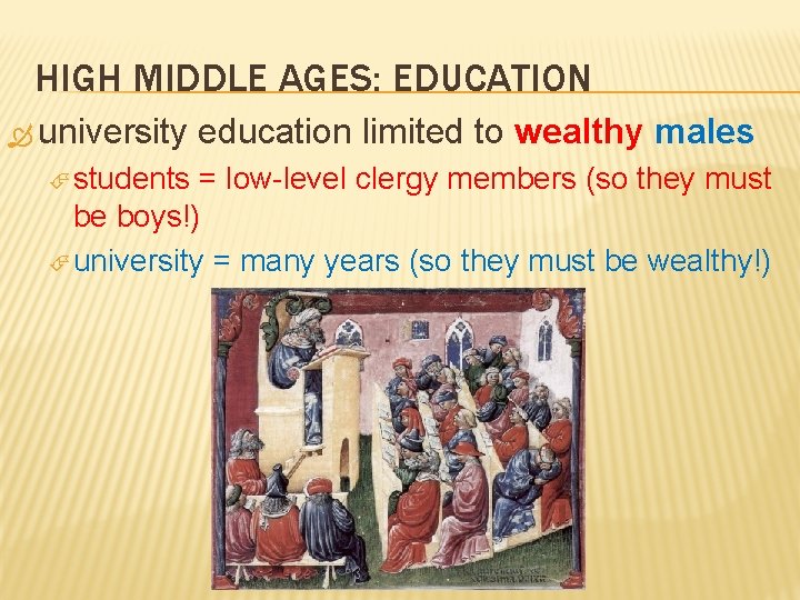 HIGH MIDDLE AGES: EDUCATION university students education limited to wealthy males = low-level clergy