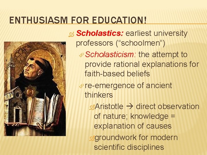 ENTHUSIASM FOR EDUCATION! Scholastics: earliest university professors (“schoolmen”) Scholasticism: the attempt to provide rational