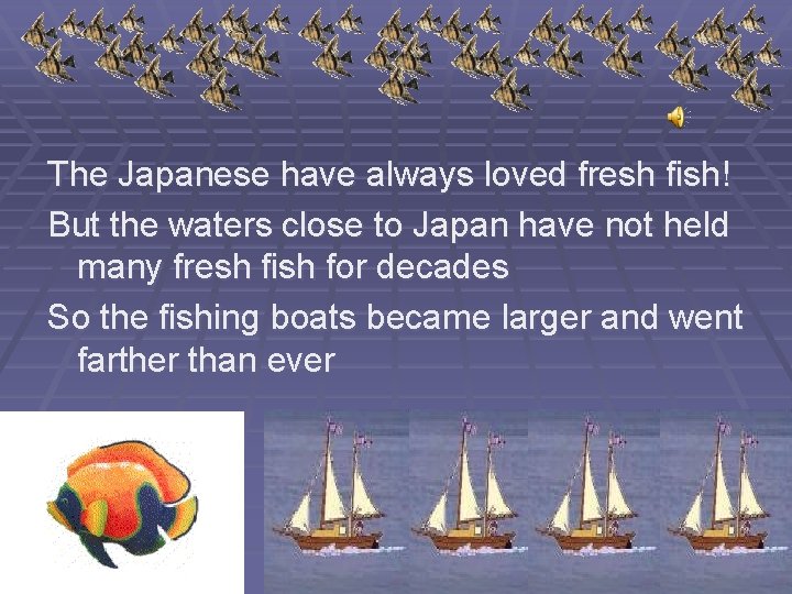 The Japanese have always loved fresh fish! But the waters close to Japan have