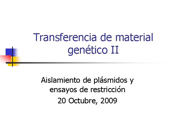 Transferencia de material genético II Aislamiento de plásmidos y ensayos de restricción 20 Octubre,