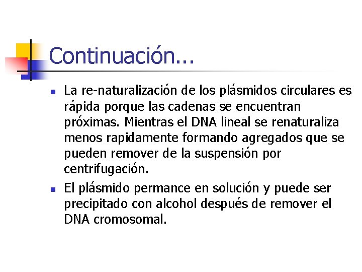 Continuación. . . n n La re-naturalización de los plásmidos circulares es rápida porque