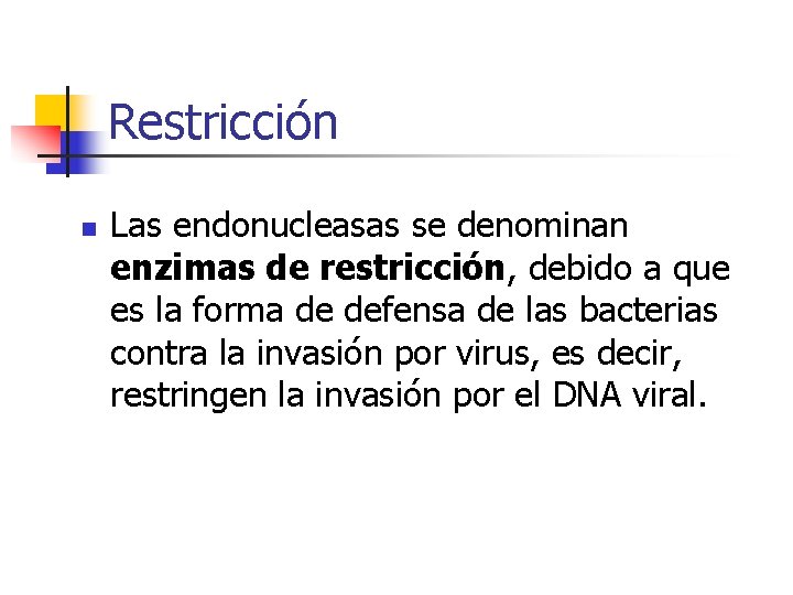 Restricción n Las endonucleasas se denominan enzimas de restricción, debido a que es la