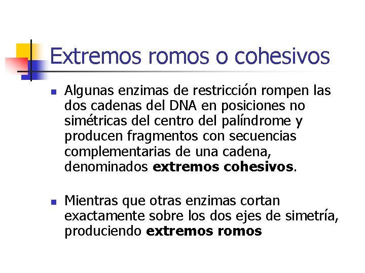 Extremos romos o cohesivos n n Algunas enzimas de restricción rompen las dos cadenas