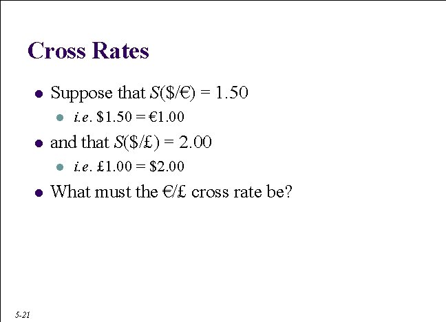 Cross Rates l Suppose that S($/€) = 1. 50 l l and that S($/£)