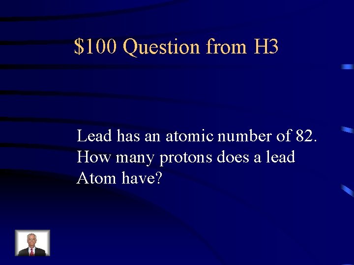 $100 Question from H 3 Lead has an atomic number of 82. How many