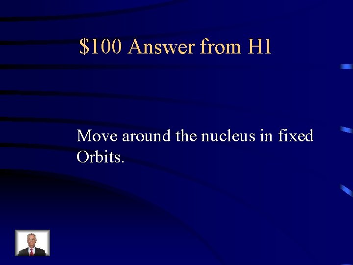 $100 Answer from H 1 Move around the nucleus in fixed Orbits. 