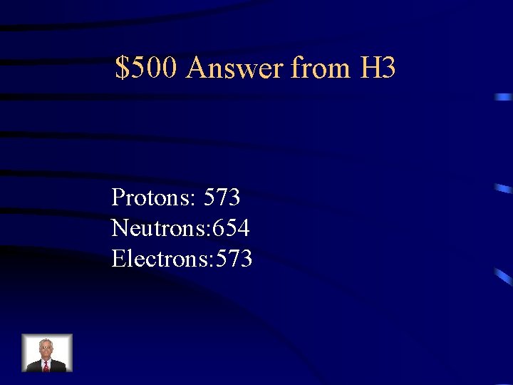 $500 Answer from H 3 Protons: 573 Neutrons: 654 Electrons: 573 