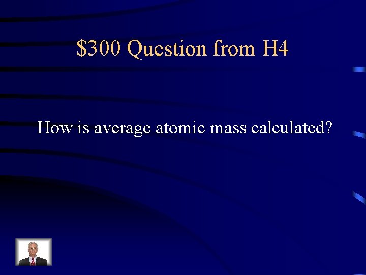 $300 Question from H 4 How is average atomic mass calculated? 