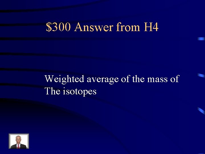 $300 Answer from H 4 Weighted average of the mass of The isotopes 