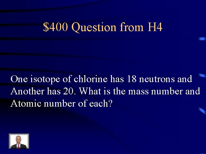 $400 Question from H 4 One isotope of chlorine has 18 neutrons and Another