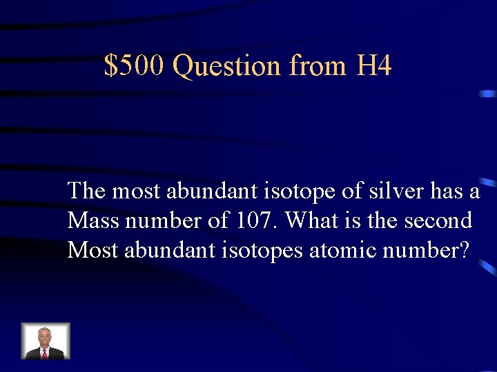 $500 Question from H 4 The most abundant isotope of silver has a Mass