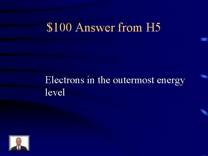 $100 Answer from H 5 Electrons in the outermost energy level 