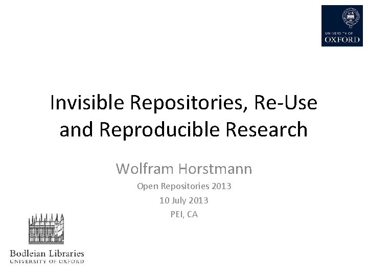 Invisible Repositories, Re-Use and Reproducible Research Wolfram Horstmann Open Repositories 2013 10 July 2013