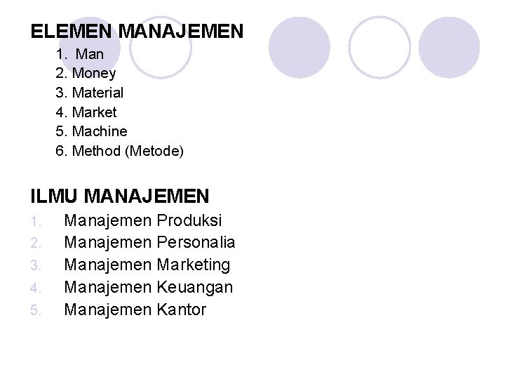 ELEMEN MANAJEMEN 1. Man 2. Money 3. Material 4. Market 5. Machine 6. Method