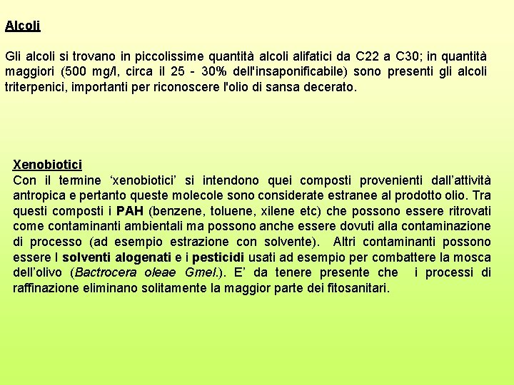 Alcoli Gli alcoli si trovano in piccolissime quantità alcoli alifatici da C 22 a