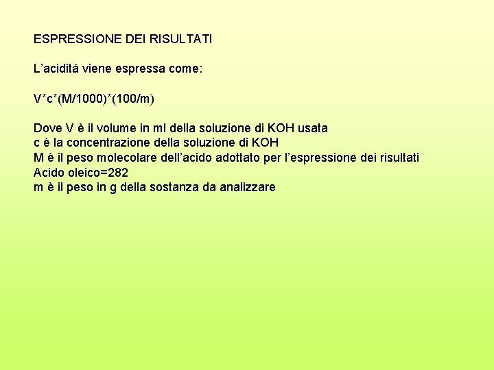 ESPRESSIONE DEI RISULTATI L’acidità viene espressa come: V*c*(M/1000)*(100/m) Dove V è il volume in