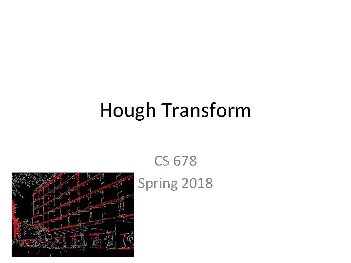 Hough Transform CS 678 Spring 2018 