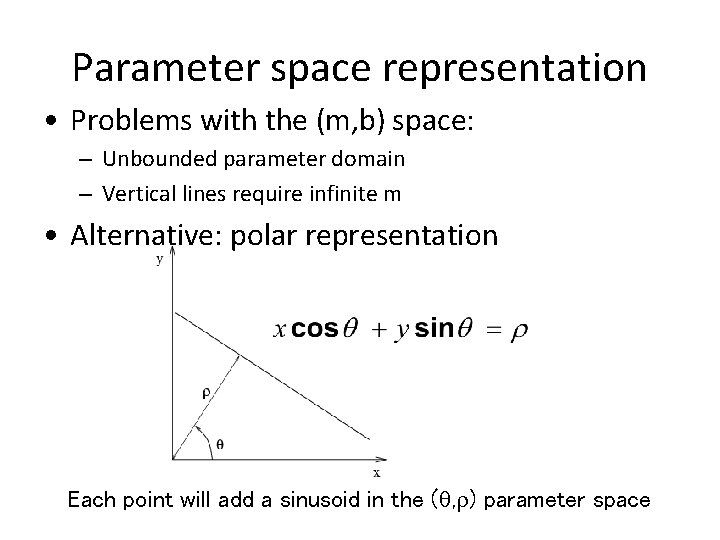 Parameter space representation • Problems with the (m, b) space: – Unbounded parameter domain