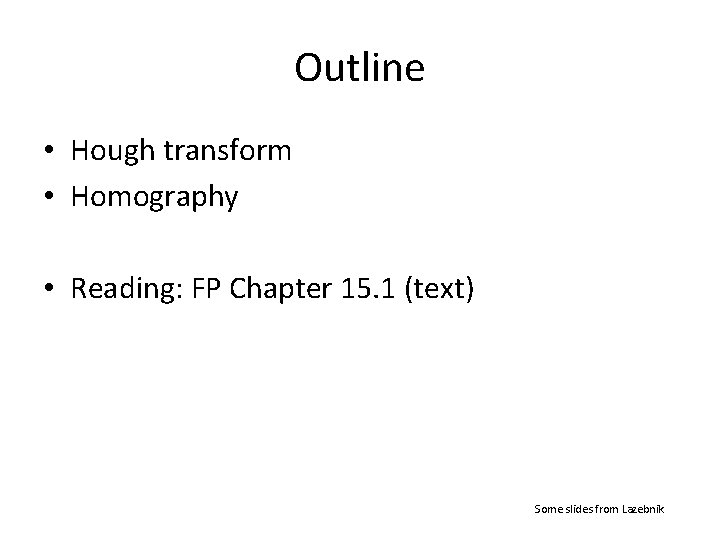 Outline • Hough transform • Homography • Reading: FP Chapter 15. 1 (text) Some