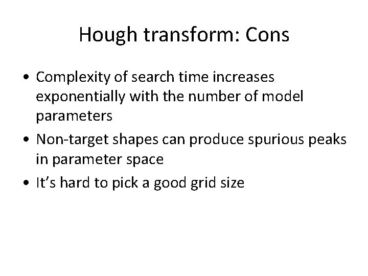 Hough transform: Cons • Complexity of search time increases exponentially with the number of