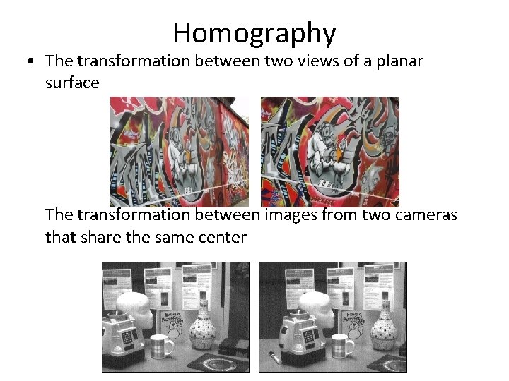 Homography • The transformation between two views of a planar surface The transformation between