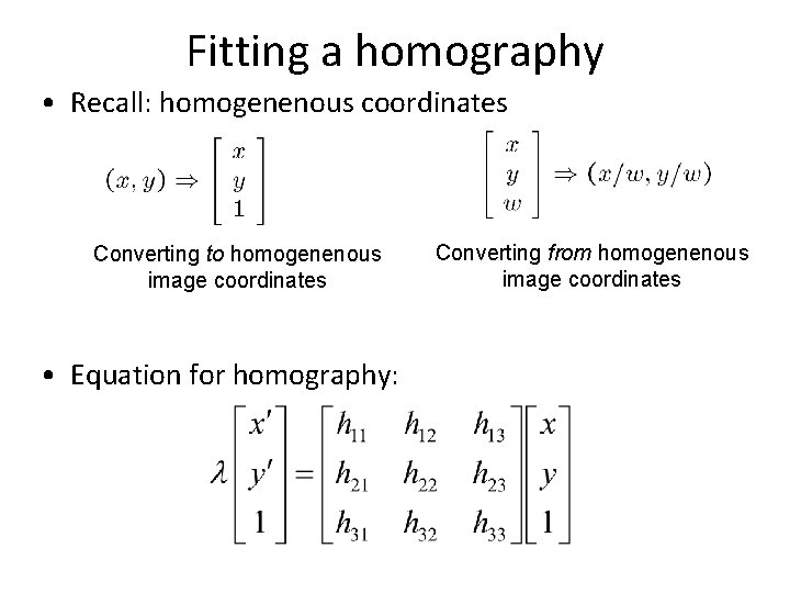 Fitting a homography • Recall: homogenenous coordinates Converting to homogenenous image coordinates • Equation