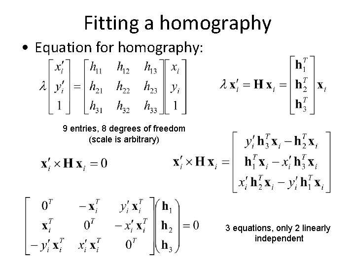 Fitting a homography • Equation for homography: 9 entries, 8 degrees of freedom (scale